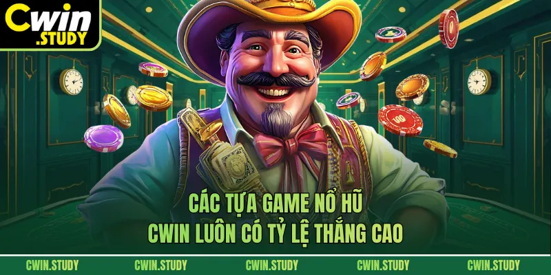 Các tựa game nổ hũ CWIN luôn có tỷ lệ thắng cao