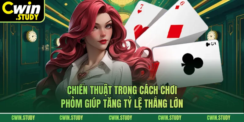 Chiến thuật trong cách chơi phỏm giúp tăng tỷ lệ thắng lớn
