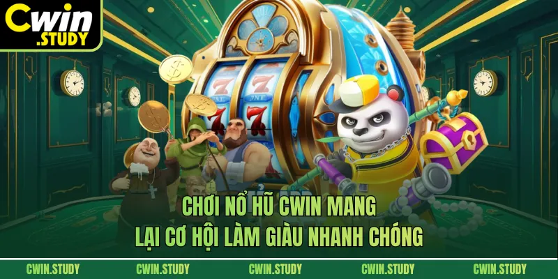 Chơi nổ hũ CWIN mang lại cơ hội làm giàu nhanh chóng
