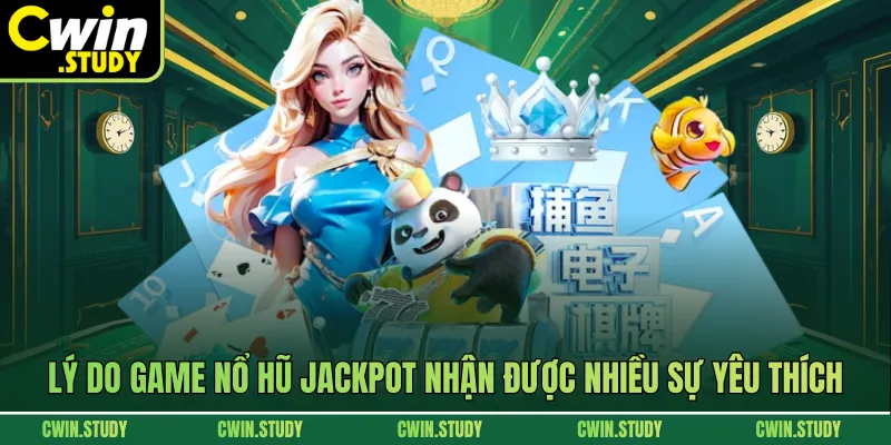 Lý do game nổ hũ Jackpot nhận được nhiều sự yêu thích